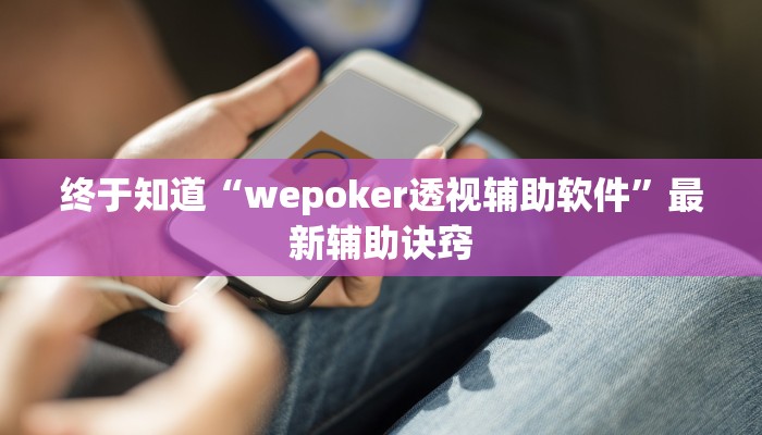 终于知道“wepoker透视辅助软件”最新辅助诀窍