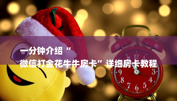 一分钟介绍“
微信打金花牛牛房卡”详细房卡教程 一分钟介绍“
微信打金花牛牛房卡”详细房卡教程