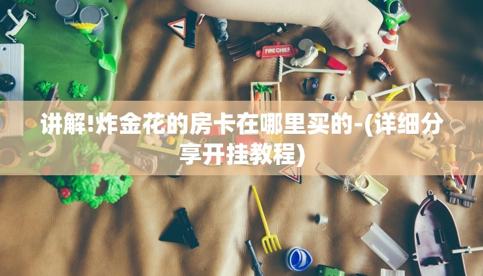 讲解!炸金花的房卡在哪里买的-(详细分享开挂教程)