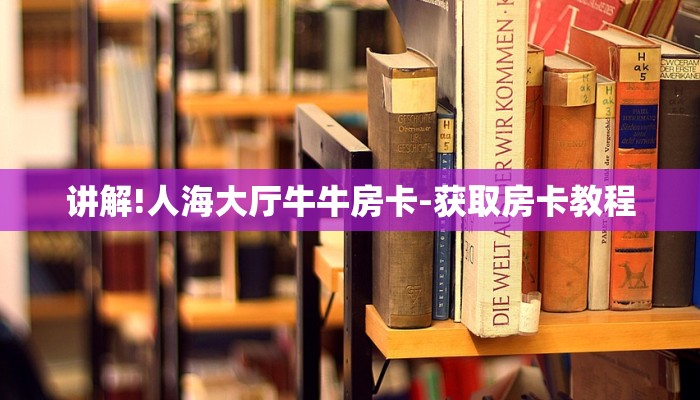 讲解!人海大厅牛牛房卡-获取房卡教程