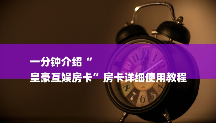 一分钟介绍“
皇豪互娱房卡”房卡详细使用教程