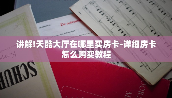 讲解!天酷大厅在哪里买房卡-详细房卡怎么购买教程