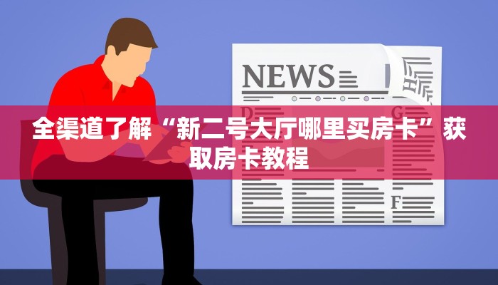 全渠道了解“新二号大厅哪里买房卡”获取房卡教程