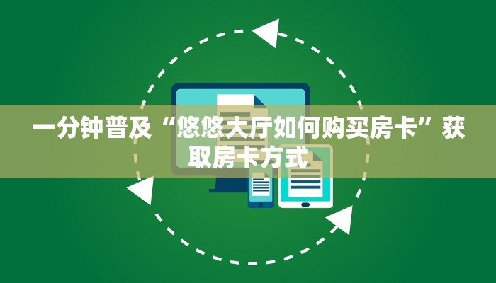 一分钟普及“悠悠大厅如何购买房卡”获取房卡方式