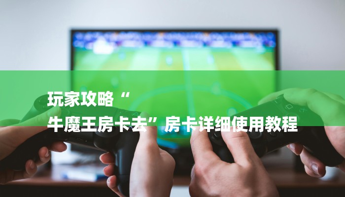 房卡必备教程“在哪里买炸 金花房卡便宜又好玩”房卡获取方式