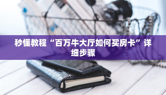 秒懂教程“百万牛大厅如何买房卡”详细步骤