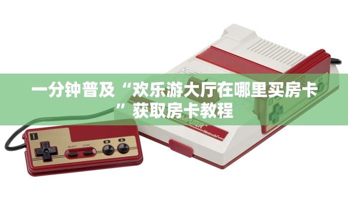 一分钟普及“欢乐游大厅在哪里买房卡”获取房卡教程