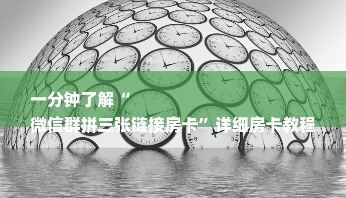 一分钟了解“
微信群拼三张链接房卡”详细房卡教程