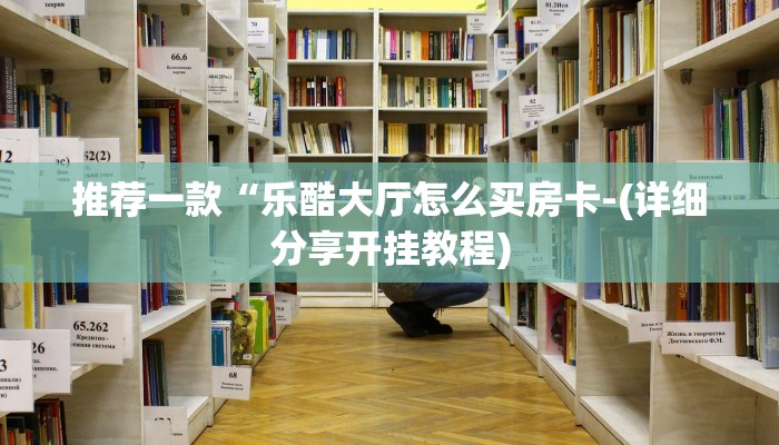 推荐一款“乐酷大厅怎么买房卡-(详细分享开挂教程)