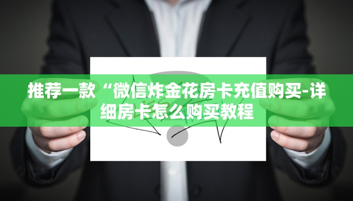 推荐一款“微信炸金花房卡充值购买-详细房卡怎么购买教程