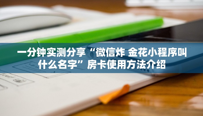 一分钟实测分享“微信炸 金花小程序叫什么名字”房卡使用方法介绍