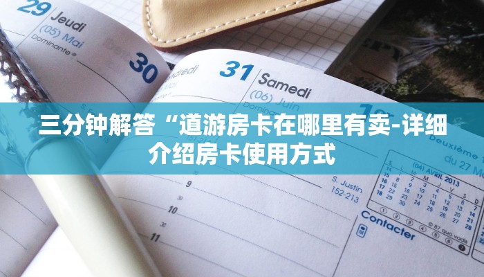 三分钟解答“道游房卡在哪里有卖-详细介绍房卡使用方式