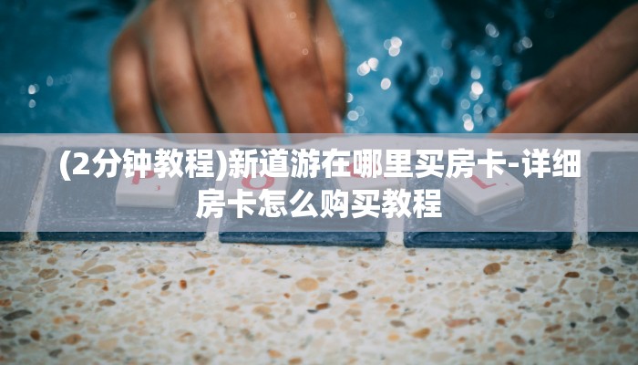 (2分钟教程)新道游在哪里买房卡-详细房卡怎么购买教程