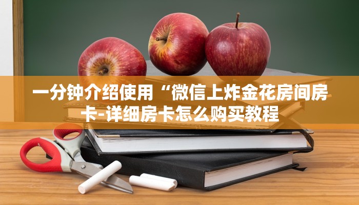 一分钟介绍使用“微信上炸金花房间房卡-详细房卡怎么购买教程