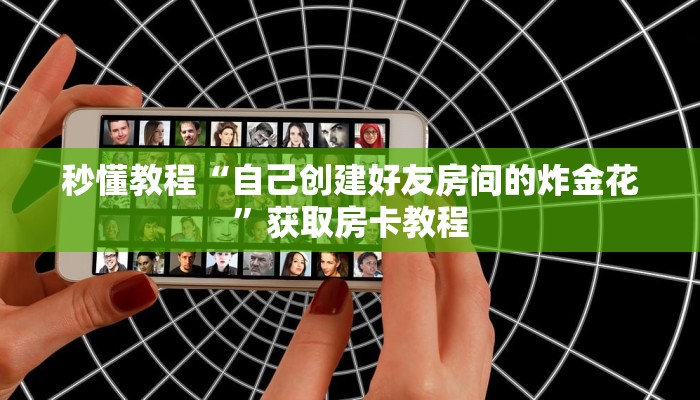 秒懂教程“自己创建好友房间的炸金花”获取房卡教程