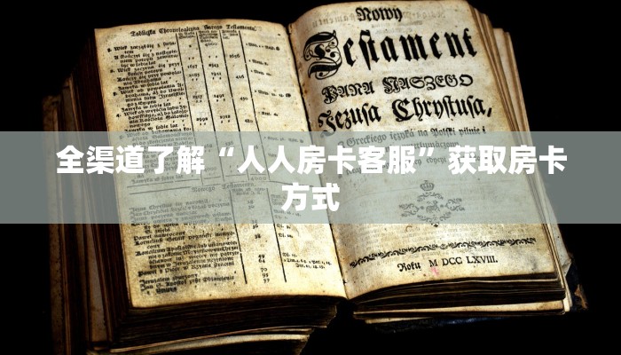 全渠道了解“人人房卡客服”获取房卡方式