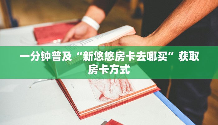 一分钟普及“新悠悠房卡去哪买”获取房卡方式
