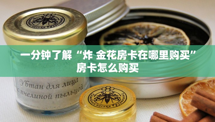 一分钟了解“炸 金花房卡在哪里购买”房卡怎么购买