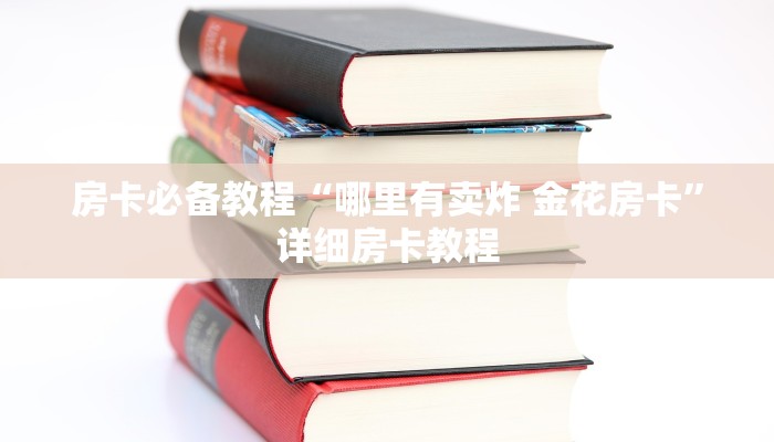 房卡必备教程“哪里有卖炸 金花房卡”详细房卡教程