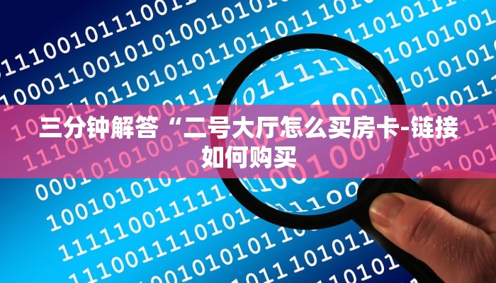 三分钟解答“二号大厅怎么买房卡-链接如何购买