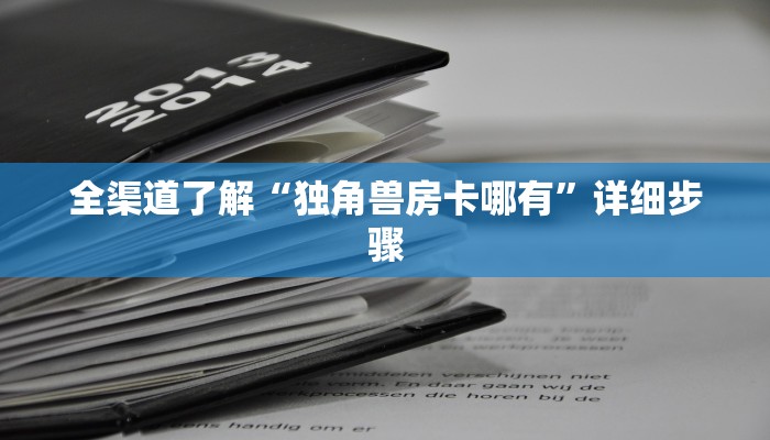 全渠道了解“独角兽房卡哪有”详细步骤