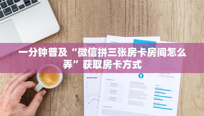 一分钟普及“微信拼三张房卡房间怎么弄”获取房卡方式