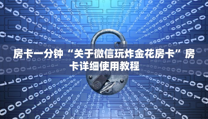 房卡一分钟“关于微信玩炸金花房卡”房卡详细使用教程
