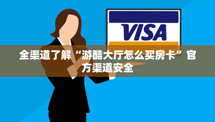 全渠道了解“游酷大厅怎么买房卡”官方渠道安全