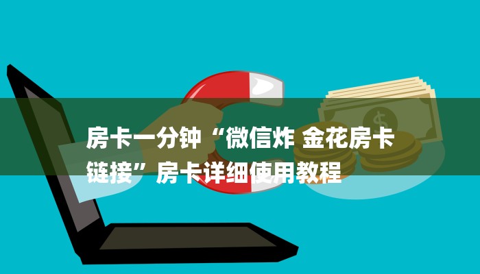 房卡一分钟“微信炸 金花房卡
链接”房卡详细使用教程