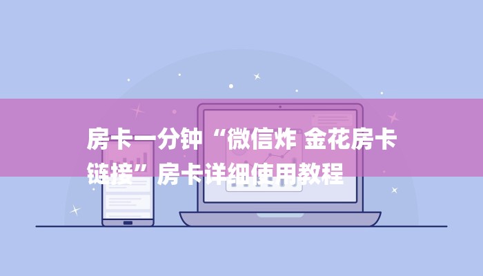 房卡一分钟“微信炸 金花房卡
链接”房卡详细使用教程