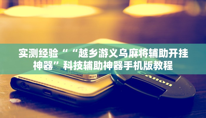实测经验““越乡游义乌麻将辅助开挂神器”科技辅助神器手机版教程