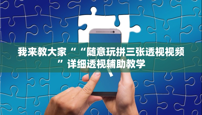 我来教大家““随意玩拼三张透视视频”详细透视辅助教学