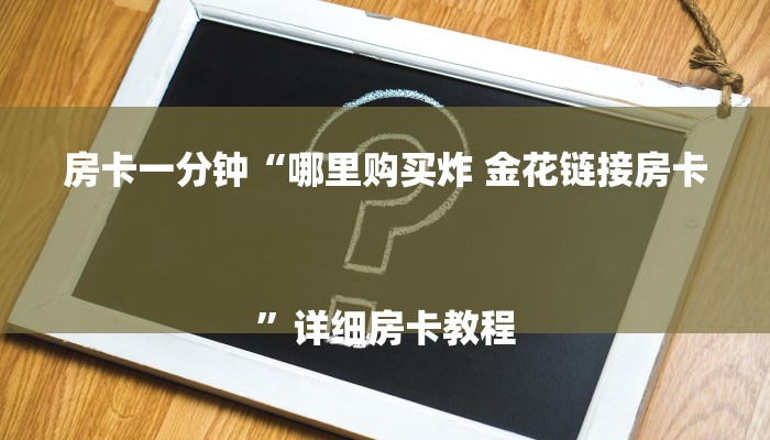 房卡一分钟“哪里购买炸 金花链接房卡
”详细房卡教程